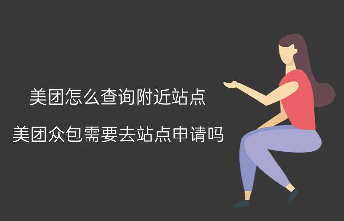 美团怎么查询附近站点 美团众包需要去站点申请吗？